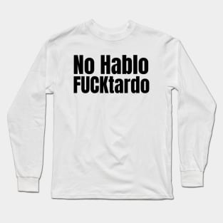 No Hablo Fucktardo Shirt, Funny Meme Shirt, Oddly Specific Shirt, Dank Meme Shirt, Offensive Gift Shirt, Sarcastic Saying Shirt, Parody Tee Long Sleeve T-Shirt